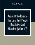 Angus Or Forfarshire The Land And People Descriptive And Historical (Volume V)