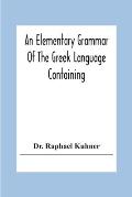 An Elementary Grammar Of The Greek Language Containing A Series Of Greek And English Exercises