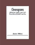 Chronograms: 5000 And More In Number, Excerpted Out Of Various Authors And Collected At Many Places