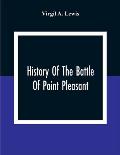 History Of The Battle Of Point Pleasant, Fought Between White Men And Indians At The Mouth Of The Great Kanawha River (Now Point Pleasant, West Virgin