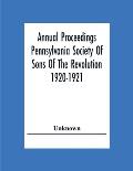 Annual Proceedings Pennsylvania Society Of Sons Of The Revolution 1920-1921