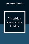 A Complete Latin Grammar For The Use Of Students