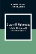 A Course Of Mathematics For The Use Of Academies, As Well As Private Tuition (Volume II)