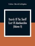 Records Of The Sheriff Court Of Aberdeenshire (Volume Ii)
