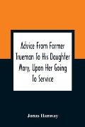 Advice From Farmer Trueman To His Daughter Mary, Upon Her Going To Service; In A Series Of Discourses, Designed To Promote The Welfare And True Intere