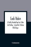 Cock Robin: A Pretty Painted Toy For Either Girl Or Boy: Suited To Children Of All Ages