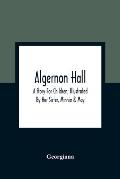 Algernon Hall: A Story For Children; Illustrated By Her Sister, Minnie & May