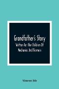 Grandfather'S Story: Written For The Children Of Mechanics And Farmers
