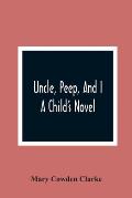 Uncle, Peep, And I. A Child'S Novel
