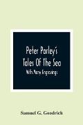 Peter Parley'S Tales Of The Sea: With Many Engravings