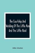 The Courtship And Wedding Of The Little Man And The Little Maid
