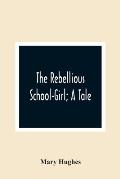 The Rebellious School-Girl; A Tale