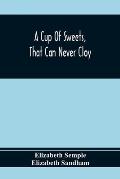 A Cup Of Sweets, That Can Never Cloy: Or, Delightful Tales For Good Children