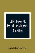 Tabby'S Travels, Or, The Holiday Adventures Of A Kitten: A Christmas And New-Year'S Story