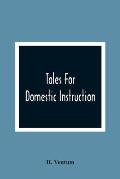 Tales For Domestic Instruction: Containing The Histories Of Ben Hallyard, Hannah Jenkins, John Aplin, Edward Fletcher, Or The Necessity Of Curbing Our