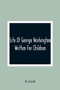 Life Of George Washington: Written For Children