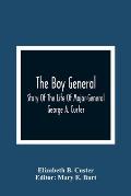 The Boy General: Story Of The Life Of Major-General George A. Custer