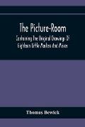 The Picture-Room: Containing The Original Drawings Of Eighteen Little Masters And Misses: To Which Is Added, Moral And Historical Explan