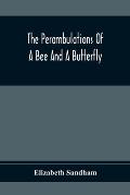 The Perambulations Of A Bee And A Butterfly: In Which Are Delineated Those Smaller Traits Of Character Which Escape The Attention Of Larger Spectators