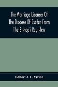 The Marriage Licenses Of The Diocese Of Exeter From The Bishop'S Registers