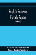 English Goodwin Family Papers; Being Material Collected In The Search For The Ancestry Of William And Ozias Goodwin, Immigrants Of 1632 And Residents
