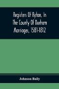 Registers Of Ryton, In The County Of Durham. Marriages, 1581-1812
