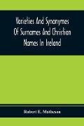 Varieties And Synonymes Of Surnames And Christian Names In Ireland: For The Guidance Of Registration Officers And The Public In Searching The Indexes