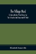 The Village Maid, Or, Dame Burton'S Moral Stories For The Instruction And Amusement Of Youth