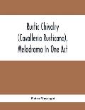 Rustic Chivalry (Cavalleria Rusticana), Melodrama In One Act