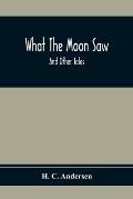 What The Moon Saw; And Other Tales