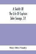 A Sketch Of The Life Of Captain John Savage, J.P.: First Settler In Shefford County, 1792; Also The Early History Of St. John'S Church, West Shefford,