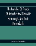The Families Of French Of Belturbet And Nixon Of Fermanagh, And Their Descendants