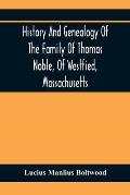 History And Genealogy Of The Family Of Thomas Noble, Of Westfied, Massachusetts: With Genealogical Notes Of Other Families By The Name Of Noble