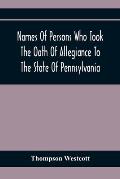 Names Of Persons Who Took The Oath Of Allegiance To The State Of Pennsylvania, Between The Years 1777 And 1789, With A History Of The Test Laws Of Pen