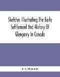 Sketches Illustrating The Early Settlement And History Of Glengarry In Canada: Relating Principally To The Revolutionary War Of 1775-83, The War Of 18