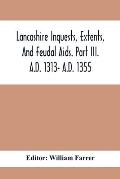 Lancashire Inquests, Extents, And Feudal Aids. Part Iii. A.D. 1313- A.D. 1355