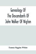 Genealogy Of The Descendants Of John Walker Of Wigton, Scotland, With Records Of A Few Allied Families: Also War Records And Some Fragmentary Notes Pe