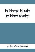 The Talmadge, Tallmadge And Talmage Genealogy; Being The Descendants Of Thomas Talmadge Of Lynn, Massachusetts, With An Appendix Including Other Famil