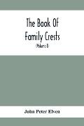 The Book Of Family Crests: Comprising Nearly Every Family Bearing, Properly Blazoned And Explained... With The Surnames Of The Bearers, Alphabeti