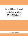 The Establishment Of Schools And Colleges In Ontario, 1792-1910 (Volume 1) Part I. The Establishment Of Public And High Schools And Collegiate Institu
