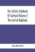 The Catholic Highlands Of Scotland (Volume I) The Central Highlands