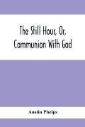 The Still Hour, Or, Communion With God