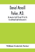 Daniel Mcneill Parker, M.D.: His Ancestry And A Memoir Of His Life; Daniel Mcneill And His Descendants