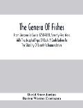 The Genera Of Fishes; From Linnaeus To Covier 1758-1833, Seventy-Five Years With The Accepted Type Of Each. A Contribution To The Stability Of Scienti