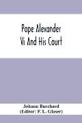 Pope Alexander Vi And His Court: Extracts From The Latin Diary Of Johannes Burchardus