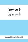 Connectives Of English Speech: The Correct Usage Of Prepositions, Conjunctions, Relative Pronouns And Adverbs Explained And Illustrated