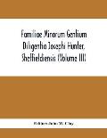 Familiae Minorum Gentium Diligentia Josephi Hunter, Sheffieldiensis (Volume Iii)