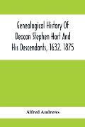 Genealogical History Of Deacon Stephen Hart And His Descendants, 1632. 1875: With An Introduction Of Miscellaneous Harts And Their Progenitors, As Far