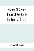History Of Kilsaran Union Of Parishes In The County Of Louth, Being A History Of The Parishes Of Kilsaran, Gernonstown, Stabannon, Manfieldstown, And