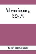 Wakeman Genealogy, 1630-1899: Being A History Of The Descendants Of Samuel Wakeman, Of Hartford, Conn., And Of John Wakeman, Treasurer Of New Haven